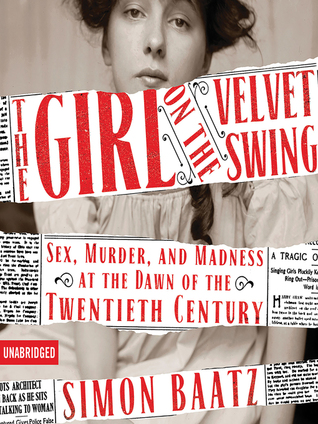 Full Download The Girl on the Velvet Swing: Sex, Murder, and Madness at the Dawn of the Twentieth Century - Simon Baatz file in ePub