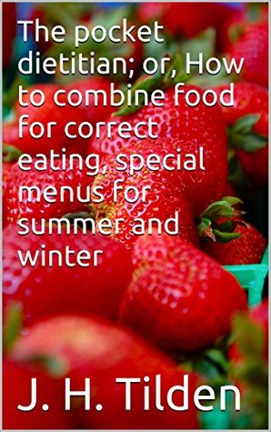 Full Download The pocket dietitian; or, How to combine food for correct eating, special menus for summer and winter - J. H. Tilden | ePub
