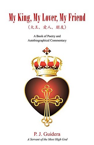 Download My King, My Lover, My Friend: A Book of Poetry and Autobiographical Commentary - P J Guidera | PDF