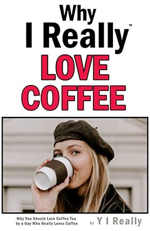 Read Why I Really Love Coffee: Why You Should Love Coffee Too by a Guy Who Really Loves Coffee - Dave Davidson file in ePub