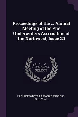 Download Proceedings of the  Annual Meeting of the Fire Underwriters Association of the Northwest, Issue 29 - Fire Underwriters' Association Northwest | ePub