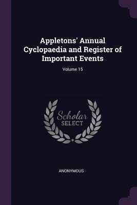 Read Appletons' Annual Cyclopaedia and Register of Important Events; Volume 15 - Anonymous | ePub