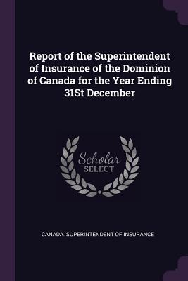 Download Report of the Superintendent of Insurance of the Dominion of Canada for the Year Ending 31st December - Canada Superintendent of Insurance file in ePub
