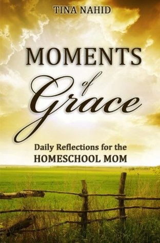 Read Moments of Grace: Daily Reflections for the Homeschool Mom - Tina Nahid | ePub