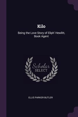 Read Online Kilo: Being the Love Story of Eliph' Hewlitt, Book Agent - Ellis Parker Butler | ePub