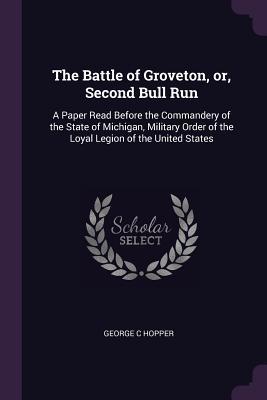 Download The Battle of Groveton, Or, Second Bull Run: A Paper Read Before the Commandery of the State of Michigan, Military Order of the Loyal Legion of the United States - George C Hopper | ePub