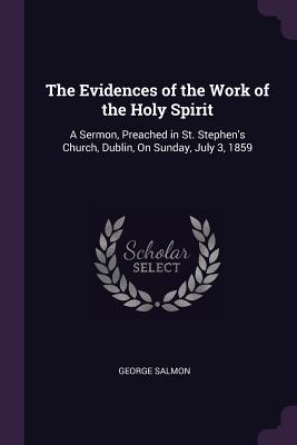 Download The Evidences of the Work of the Holy Spirit: A Sermon, Preached in St. Stephen's Church, Dublin, on Sunday, July 3, 1859 - George Salmon | ePub