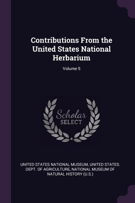 Full Download Contributions From the United States National Herbarium; Volume 5 - United States National Museum | ePub