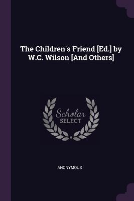 Read Online The Children's Friend [ed.] by W.C. Wilson [and Others] - Anonymous file in PDF