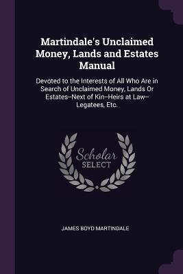 Download Martindale's Unclaimed Money, Lands and Estates Manual: Devoted to the Interests of All Who Are in Search of Unclaimed Money, Lands or Estates--Next of Kin--Heirs at Law--Legatees, Etc. - James Boyd Martindale file in PDF