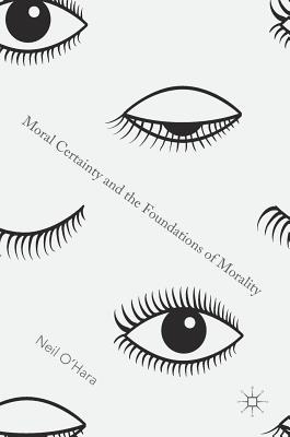 Read Moral Certainty and the Foundations of Morality - Neil O'Hara | ePub