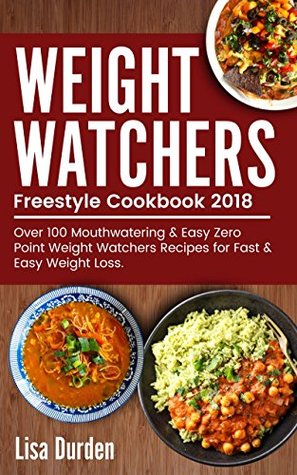 Read Online Weight Watchers Freestyle Cookbook 2018 : Over 100 Mouthwatering & Easy Zero Point Weight Watchers Recipes for Fast & Easy Weight Loss - Lisa Durden | PDF