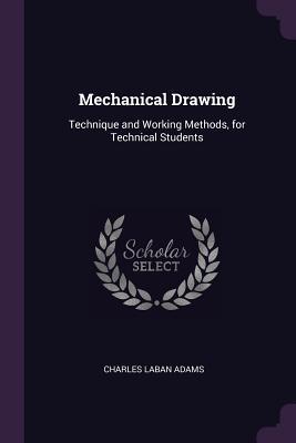 Download Mechanical Drawing: Technique and Working Methods, for Technical Students - Charles Laban Adams file in PDF