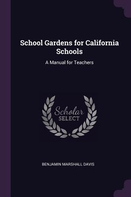Read School Gardens for California Schools: A Manual for Teachers - Benjamin Marshall Davis file in PDF