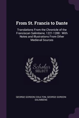 Full Download From St. Francis to Dante: Translations from the Chronicle of the Franciscan Salimbene, 1221-1288: With Notes and Illustrations from Other Medieval Sources - George Gordon Coulton | ePub