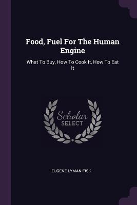 Download Food, Fuel for the Human Engine: What to Buy, How to Cook It, How to Eat It - Eugene Layman Fisk | ePub