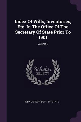 Full Download Index of Wills, Inventories, Etc. in the Office of the Secretary of State Prior to 1901; Volume 3 - New Jersey Department of State file in PDF