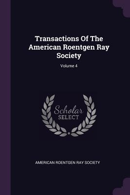 Read Transactions of the American Roentgen Ray Society; Volume 4 - American Roentgen Ray Society file in PDF