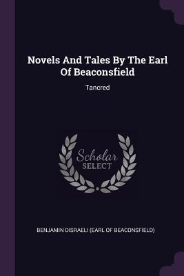 Download Novels and Tales by the Earl of Beaconsfield: Tancred - Benjamin Disraeli | ePub