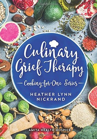 Full Download Culinary Grief Therapy: Cooking-for-One Series - Heather Lynn Nickrand | PDF