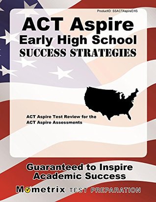 Read ACT Aspire Early High School Success Strategies Study Guide: ACT Aspire Test Review for the ACT Aspire Assessments - ACT Aspire Exam Secrets Test Prep Team | ePub