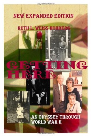 Download Getting Here: An Odyssey Through World War II - Ruth L. Weiss Hohberg file in ePub