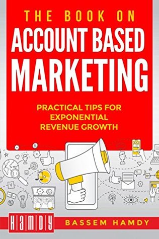 Read Online The Book on Account Based Marketing: Practical tips for exponential revenue growth - Bassem Hamdy file in ePub