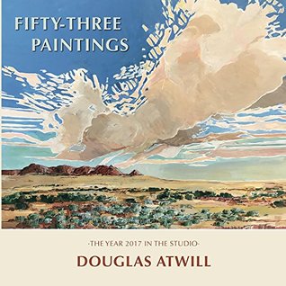 Read Fifty-Three Paintings: The Year 2017 in the Studio - Douglas Atwill | ePub