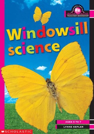 Read Online Windowsill Science ages 5-7 Years (Scholastic Teacher Bookshop) - Lynne Kepler file in ePub