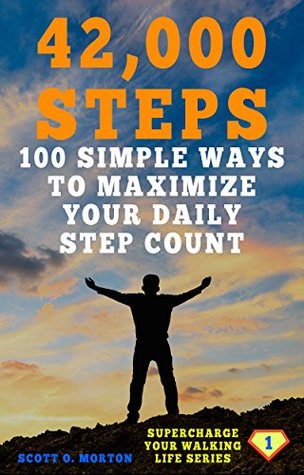 Download 42,000 Steps: 100 Simple Ways to Maximize Your Daily Step Count! (Supercharge Your Walking Life Book 1) - Scott O. Morton | ePub