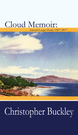 Read Online Cloud Memoir: Selected Longer Poems 1987-2017 - Christopher Buckley | ePub