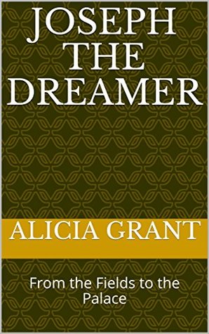 Full Download Joseph The Dreamer: From the Fields to the Palace - Alicia Grant | ePub