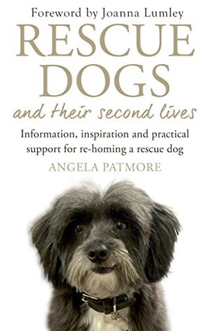 Read Rescue Dogs and Their Second Lives: The Moving Memoir of Rescue Dogs and Their Second Lives, in Poetry and Prose - Angela Patmore file in ePub