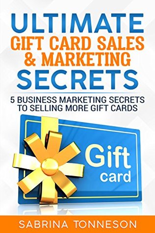 Download Ultimate Gift Card Sales & Marketing Secrets: 5 Business Marketing Secrets To Selling More Gift Cards - Sabrina Tonneson | PDF