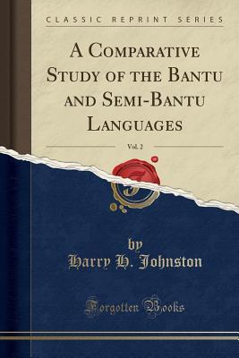 Full Download A Comparative Study of the Bantu and Semi-Bantu Languages, Vol. 2 (Classic Reprint) - Harry Hamilton Johnston file in PDF