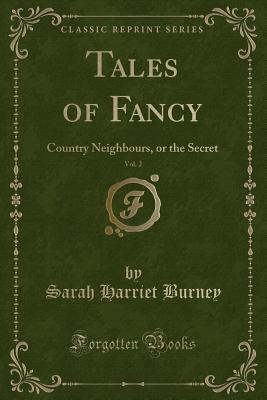 Read Online Tales of Fancy, Vol. 2: Country Neighbours, or the Secret (Classic Reprint) - Sarah Harriet Burney | ePub