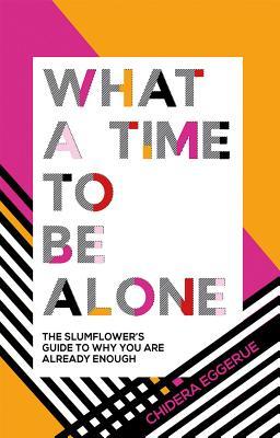 Full Download What a Time to Be Alone: The Slumflower's Guide to Why You Are Already Enough - Chidera Eggerue | ePub