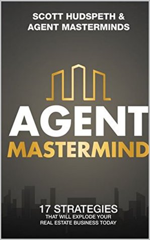 Download Agent Mastermind: 17 Strategies That Will Explode Your Real Estate Business Today! - Scott Hudspeth file in PDF