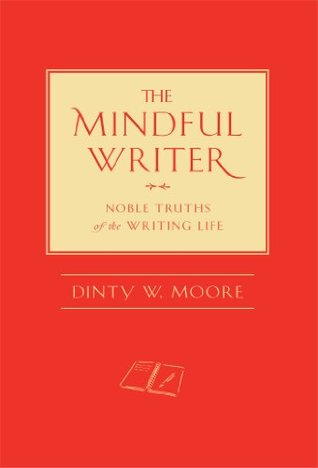 Full Download The Mindful Writer: Noble Truths of the Writing Life - Dinty W. Moore file in PDF