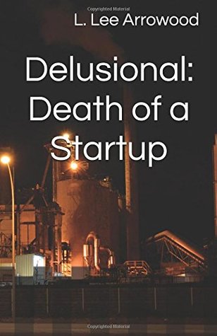Full Download Delusional: Death of a Startup: Based on a True Story (Delusional Series) - L. Lee Arrowood file in ePub