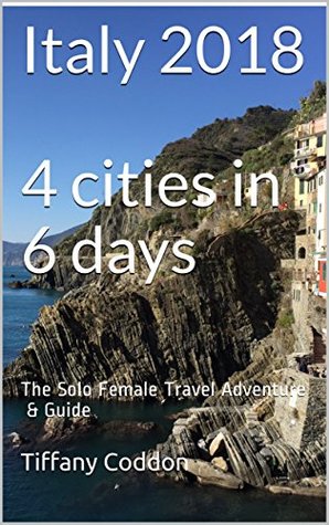 Read Italy 2018 4 cities in 6 days: The Solo Female Travel Adventure & Guide - Tiffany Coddon file in ePub