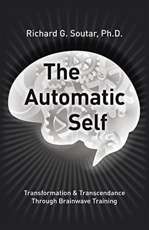 Full Download The Automatic Self: Transformation and Transcendence Through Brain-Wave Training - Richard G. Soutar Ph.D. file in PDF