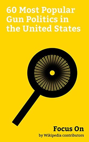 Full Download Focus On: 60 Most Popular Gun Politics in the United States: Ruby Ridge, Second Amendment to the United States Constitution, MOVE, Concealed carry in the  Weapons Ban, Brady Handgun Violence Pr - Wikipedia contributors | ePub