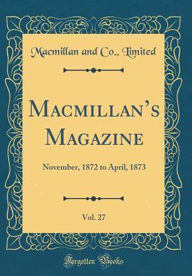 Read Online Macmillan's Magazine, Vol. 27: November, 1872 to April, 1873 (Classic Reprint) - MacMillan and Co. Limited | PDF