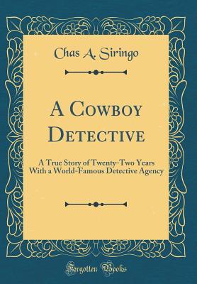 Download A Cowboy Detective: A True Story of Twenty-Two Years with a World-Famous Detective Agency (Classic Reprint) - Charles A. Siringo file in PDF