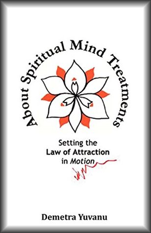 Download About Spiritual Mind Treatments: Setting the Law of Attraction in Motion - Demetra Yuvanu | PDF