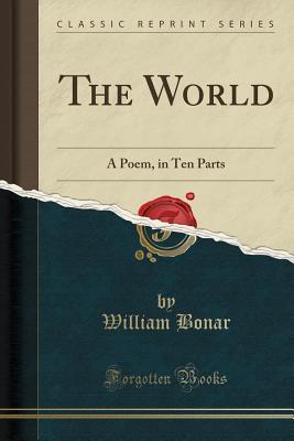 Read The World: A Poem, in Ten Parts (Classic Reprint) - William Bonar | ePub