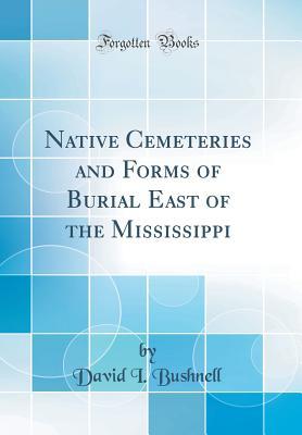 Download Native Cemeteries and Forms of Burial East of the Mississippi (Classic Reprint) - David I Bushnell file in PDF