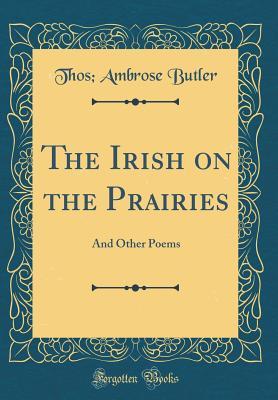 Download The Irish on the Prairies: And Other Poems (Classic Reprint) - Thos Ambrose Butler file in PDF