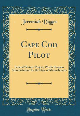 Read Online Cape Cod Pilot: Federal Writers' Project, Works Progress Administration for the State of Massachusetts (Classic Reprint) - JEREMIAH DIGGES | ePub